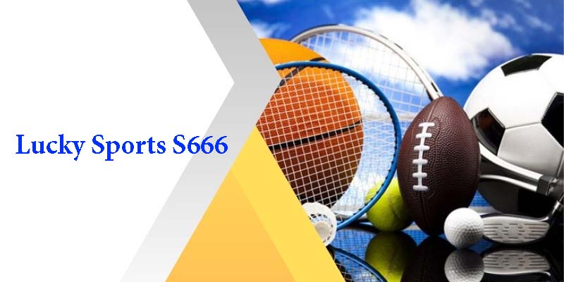 Lucky Sports S666 khẳng định được vị thế và uy tín trong năm 2024