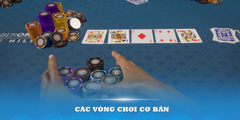 Khi tham gia Poker bạn phải trải qua các vòng chơi cơ bản 