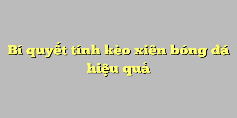 Những bí quyết chơi kèo xiên